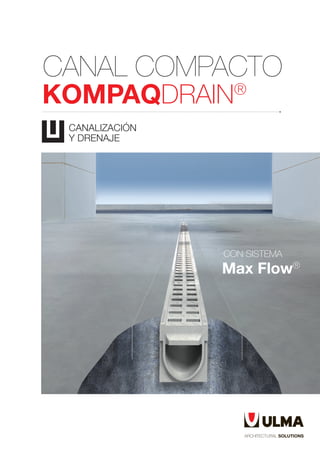 CANALIZACIÓN
Y DRENAJE
CANAL COMPACTO
KOMPAQDRAIN®
Max Flow®
CON SISTEMA
 