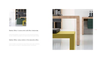 2.3

Martex Office: il colore entra nell’ufficio direzionale.

DISCRETO EPPURE PRESENTE, IL COLORE SI FONDE CON LA FORZA PROFONDA DELLE VENATURE
DEL LEGNO, ALTERNANDO COSÌ SUPERFICI LISCE A PIANI DOVE DIVENTA PROTAGONISTA LA MATERIA.




Martex Office: colour enters in the executive office.

SUBTLE YET PRESENT, COLOUR BLENDS WITH HIGHLY APPEALING WOOD GRAINS, CONTRASTING
SMOOTH SURFACES WITH WORKTOPS, WHERE MATERIALS BECOME THE PROTAGONIST.
 