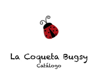 La Coqueta Bugsy
Catálogo
 