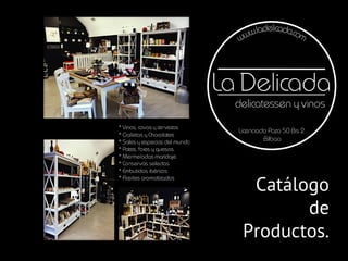 La Delicada
delicatessen y vinos
Licenciado Poza 50 Bis 2
Bilbao
www.ladelicada.com
Catálogo
de
Productos.
 