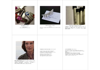 Ana Rematxa España
                        Rematxa,                                         David Trujillo España
                                                                               Trujillo,                                       Pieza extra “tu huella es mi isla”
                                                                                                                    Estampación sobre papel verjurado en tubo de ensayo de
                        “Naufragios”                                             “Carta”                            cristal.
               Vídeo presentado en pen drive             Sobre con franqueo postal que lleva en su interior barco   Realizado por Anabel Lorca, como homenaje del nº 0 de
                                                                                                                                          Lorca
                                                         de papel                                                   LAISLA revista objeto, a la escultora canaria María
                                                                                                                    Belén Morales.




                                                         Flotando en el mar del rostro, Gloria García               La isla habitada, Noelia García

                                                                                                                    Para crear tu propia isla habitada sólo necesitas
                                                         A pesar de que viaja como una península,                   encontrar el espacio adecuado donde instalar su nuevo
                                                         unida a la tierra por sólo un cuello,                      hogar.
                                                         el mundo del que hablo se parece a una isla.               Advertencia!
                                                         O más bien a un conjunto de ellas.                         Manténgase fuera del alcance de los niños.
                                                                                                                    Este producto tiene una garantía limitada.
                                                         Surge en el mismo retal de papel                           Conservar en un lugar fresco, seco, húmedo, cálido,
                                                         una forma en la que flotan                                 soleado, lluvioso, artificial, mojado, desértico,
                                                         distintos mundos e ideas creativas                         helado, natural, solitario, etc.
                                                         que comparten el mar del rostro.




María Belén Morales escultora canaria nacida en Santa
             Morales,
Cruz de Tenerife en 1928.
Artista en la plenitud de su carrera, referente por su
vocación   experimental,  comprometida,  arriesgada  y
adelantada a su tiempo.
Ella y su obra son ISLA, refugio y espejo para LAISLA.
 