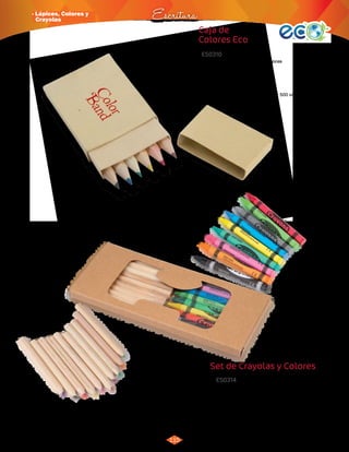 · Lápices, Colores y 
Crayolas Escritura 
115 
Caja de 
Colores Eco 
3010169 
Natural 
ES0310 
Estuche de cartón reciclado con 6 lápices 
de colores de 8,5 cm. 
Material: 
Cartón y madera. 
Medidas: 
Marca: 
Empaque: 
9 x 5 x 1 cm. 
Tampografía. 
Área de Impresión: 3,6 x 4 cm. 
Caja de 39 x 27 x 26 cm por 500 unidades. 
Peso: 13 Kg. 
Set de Crayolas y Colores 
3010435 
Natural 
ES0314 
Set de 9 crayolas de color y 10 lápices de 
colores en estuche de cartón. 
Material: 
Medidas: 
Papel. 
18 x 7,7 x 1 cm. 
Área de Impresión: 5 x 2,5 cm. 
Marca: 
Empaque: 
Tampografía. 
Caja de 38,5 x 29 x 34,5 cm por 
200 unidades. Peso: 17 Kg. 
 