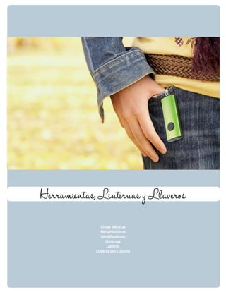 Herramientas, Linternas y Llaveros 
Cintas Métricas 
Herramienteros 
Identificadores 
Linternas 
Llaveros 
Llaveros con Linterna 
 