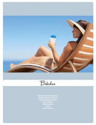 Bebidas 
Botellas Deportivas Metálicas 
Botellas Depotivas Plásticas 
Botellas Deportivas Tritán 
Mugs Cerámica 
Mugs Metálicos 
Termos 
Vasos Plásticos 
 