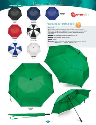 Paraguas e Impermeables · Paraguas Golf 
Paraguas 30” Doble Bela 
PA0074 
NUEVO 
Paraguas tipo Golf con costillas en fibra de vidrio. Apertura manual. 
Doble capa. Mango recto de plástico. Vara superior de 14 mm. Con doble 
tira, para ajuste del cierre. Funda en la misma tela del paraguas con 
agarradera. 
Medidas: 
Material: 
Marca: 
Empaque: 
30 pulgadas x 8 cascos. Cobertura: 132 cm. 
190T Pongee. Mango en ABS. 
Screen. 
Bolsa individual en caja máster de 4 secciones por 10 unid. 
de 99.2 x 23.7 x 19.6 cm. Peso: 12,7 Kg. 
3001380 
Negro 
3001384 
Rojo 
3001386 
Blanco/Azul 
3001381 
Azul Oscuro 
3001385 
Blanco/Negro 
3001387 
Blanco 
3001383 
Verde 
3001382 
Azul Rey 
267 
 