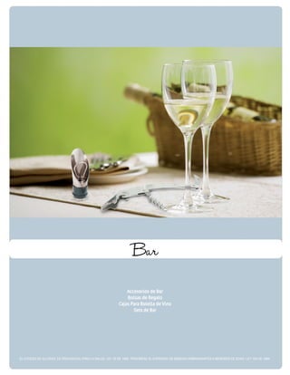 Bar 
Accesorios de Bar 
Bolsas de Regalo 
Cajas Para Botella de Vino 
Sets de Bar 
EL EXCESO DE ALCOHOL ES PERJUDICIAL PARA LA SALUD. LEY 30 DE 1986. PROHÍBESE EL EXPENDIO DE BEBIDAS EMBRIAGANTES A MENORES DE EDAD. LEY 124 DE 1994. 
 