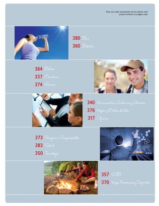 Bolsos 
Escritura 
Gorras 
Para una mejor apreciación de los colores neón 
Herramientas, Linternas y Llaveros 
Hogar y Estilos de Vida 
Oficina 
Paraguas e Impermeables 
Salud 
Tecnología 
USB 
Viajes, Recreación y Deprortes 
Bar 
Bebidas 
380 
360 
364 
337 
374 
340 
376 
317 
373 
383 
350 
357 
370 
puede remitirse a la página web. 
 