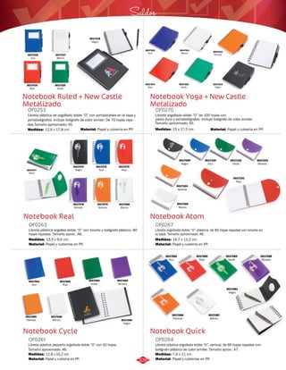 3017317 
Blanco 
Notebook Ruled + New Castle 
Metalizado 
OF0253 
Saldos 
Libreta plástica de argollado doble “O” con portatarjetas en la tapa y 
portabolígrafos. Incluye bolígrafo de color similar. De 70 hojas raya-das. 
Tamaño aproximado: A5. 
Medidas: 
12,6 x 17,8 cm. 
Notebook Real 
OF0263 
Libreta plástica argollas doble “O” con broche y bolígrafo plástico. 80 
hojas rayadas. Tamaño aprox.: A6. 
Medidas: 
Material: 
3017061 
Azul 
13,5 x 9,5 cm. 
Papel y cubiertas en PP. 
3017062 
Rojo 
3017063 
Verde 
3017064 
Morado 
3017065 
Naranja 
3017066 
Blanco 3017060 
Negro 
Notebook Yoga + New Castle 
Metalizado 
OF0270 
Libreta argollada doble “O” de 100 hojas con 
pasta dura y portabolígrafos. Incluye bolígrafo de color similar. 
Tamaño aproximado: A5. 
Medidas: 
15 x 17,5 cm. 
3017099 
Negro 
Notebook Atom 
OF0267 
Libreta argollada doble “O” plástica, de 80 hojas rayadas con broche en 
la tapa. Tamaño aproximado: A6. 
Medidas: 
Material: 
14,7 x 11,2 cm. 
Papel y cubierta en PP. 
Notebook Quick 
Notebook Cycle 
Libreta plástica argollada doble “O”, vertical, de 80 hojas rayadas con 
bolígrafo plástico de color similar. Tamaño aprox.: A7. 
Libreta plástica pequeña argollada doble “O” con 50 hojas. 
Tamaño aproximado: A6. 
OF0264 
OF0261 
Material: 
Material: 
Material: 
Material: 
Medidas: 
Medidas: 
Papel y cubiertas en PP. 
Papel y cubierta en PP. 
Papel y cubierta en PP. 
Papel y cubierta en PP. 
7,6 x 11 cm. 
12,8 x 10,2 cm. 
3017316 
Azul 
3017019 
Rojo 
3017320 
Verde 
3017318 
Negro 
3017313 
Negro 
3017310 
Azul 
3017314 
Rojo 
3017315 
Verde 
3017312 
Naranja 
3017311 
Blanco 
3017074 
Negro 
3017078 
Morado 
3017075 
Azul 
3017079 
Naranja 
3017076 
Rojo 
3017080 
Blanco 
3017077 
Verde 
3017103 
Morado 
3017101 
Rojo 
3017104 
Naranja 
3017105 
Blanco 
3017100 
Azul 
3017102 
Verde 
3017082 
Azul 
3017085 
Morado 
3017083 
Rojo 
3017081 
Negro 
3017086 
Naranja 
3017084 
Verde 
3017087 
Blanco 
326 
 