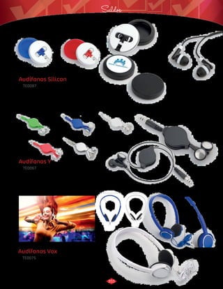 Audífonos Silicon 
TE0087 
Audífonos intrauditivos con práctico 
estuche siliconado para fácil almacenamiento. 
Diámetro del estuche: 
Material: 
Silicona + ABS. 
Audífonos Y 
TE0067 
Saldos 
Audifonos con cable retráctil que se extiende 
hasta 80 cm. Funciona con la mayoria de 
artículos de audio. Tamaño ideal para bolsillo, cartera, o para ir de 
viaje. 
Medidas: 
Material: 
3 x 11 cm contraído. 
ABS. 
Audífonos Vox 
TE0075 
Audífonos on-ear. Alta fidelidad, Frecuencia de respuesta: 18-20,000 Hz. 
Sensibilidad: 105 dB S.P.L a 1 Khz. Impedancia: 32 ohms/1 KHz. 
Potencia calificada: 50 mW. Largo del cable 1,2 m, plug conector 3.5 mm. 
Diadema graduable. 
Medidas: 
Material: 
11,5 x 16 cm. 
ABS. 
6,5 cm. 
3017352 
Negro 
3017351 
Azul 
3017353 
Rojo 
3022172 
Verde 
3022174 
Rojo 
3022173 
Azul 
3022175 
Plateado 
3022176 
Blanco 
3022171 
Negro 
3022192 
3022193 Blanco 
Azul 
355 
 