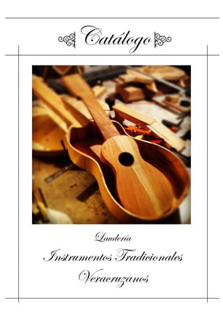 qCatálogo r
!
!
!
Laudería
Instrumentos Tradicionales
Veracruzanos
 