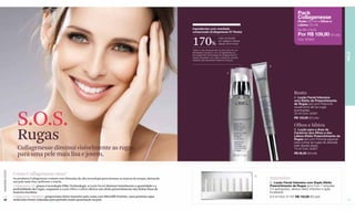 Pack
                                                                                                                                                                                                              Collagenesse
                                                                                                                                                                                                              Rosto (30 ml) + Olhos e
                                                                                                                                                                                                              Lábios (15 ml)
                                                                                                                                  Ingredientes com resultado                                                  De R$ 179,50
                                                                                                                                  comprovado (Collagenesse XT Rosto)
                                                                                                                                                                                                              Por R$ 109,90 (57 pts)
                                                                                                                                  170%                       maior produção
                                                                                                                                                             de colágeno natural
                                                                                                                                                             depois de 6 horas*

                                                                                                                                  *Teste in vitro de ativamento do Gen COL1A1 em
                                                                                                                                                                                                              Cód. 97855.



                                                                                                                                  fibroblastos humanos, com os ingredientes da




                                                                                                                                                                                                                                                 PELE
                                                                                                                                  tecnologia Filler Technologie de Collagenesse XT
                                                                                                                                  Facial comparado com cultivo celular de controle,
                                                                                                                                  realizado pelo laboratório Sederma (França).

                                                                                                                                                                                          B

                                                                                                                                                                      A




                                                                                                                                                                                                            Rosto
                                                                                                                                                                                                            A. Loção Facial Intensiva
                                                                                                                                                                                                            com Efeito de Preenchimento
                                                                                                                                                                                                            de Rugas (am-pm) Preenche
                                                                                                                                                                                                            visualmente até as rugas




                     S.O.S.
                                                                                                                                                                                                            acentuadas.
                                                                                                                                                                                                            30 ml Cód. 00581
                                                                                                                                                                                                            R$ 123,00 (63 pts)

                                                                                                                                                                                                            Olhos e lábios

                     Rugas
                                                                                                                                                                                                            B. Loção para a Área de
                                                                                                                                                                                                            Contorno dos Olhos e dos
                                                                                                                                                                                                            Lábios Efeito Preenchimento de
                                                                                                                                                                                                            Rugas (am-pm) Fórmula especial
                                                                                                                                                                                                            para corrigir as rugas da delicada
                                                                                                                                                                                                            pele dessas áreas.
                     Collagenesse diminui visivelmente as rugas                                                                                                                                             15 ml Cód. 00957

                     para uma pele mais lisa e jovem.                                                                                                                                                       R$ 56,50 (29 pts)
www.lbel.com.br




                  Como Collagenesse atua?                                                                                                                                             C
                  Os produtos Collagenesse contam com fórmulas de alta tecnologia para atenuar as marcas do tempo, deixando                                                               Intensivo
                  sua pele mais lisa, uniforme e macia.                                                                                                                                   C. Loção Facial Intensiva com Duplo Efeito
                  Collagenesse XT: graças à tecnologia Filler Technologie, a Loção Facial diminui visivelmente a quantidade e a                                                           Preenchimento de Rugas (pm) Com 7 ampolas
                  profundidade das rugas, enquanto a Loção Olhos e Lábios oferece um efeito preenchimento das linhas finas de                                                             (14 aplicações), oferece efeito intensivo e ação
                  maneira imediata.                                                                                                                                                       focalizada.
                  Collagenesse Intensivo: proporciona efeito intensivo pois conta com Microfill Protéine, uma proteína cujas                                                              8.4 ml Cód. 01167 R$ 123,00 (63 pts)
 18               moléculas foram reduzidas para permitir maior penetração na pele.                                                                                                                                                              19
 