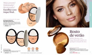 Mais jovem?




                                                                                                                                                                                               Chromatique Gamme Marron e máscara Amplifiant Noir.
                                                                                                                                                                                               Modelo maquiada: pó Reflets Bronze, blush e sombras
                  Hidratada?                                                     Medium 5
                                                                                              Medium 7
                                                                                             Cód. 02959
                                                                                                            Claire 4
                                                                                                          Cód. 02943


                  Bronzeada?                                                    Cód. 02949




                  Escolha o seu                                   Obscure 8-9
                                                                  Cód. 02973



                  toque final.




                                                                                                                                                                                                                                                     PELE
                                                                                                           Medium 6
                                                                                                          Cód. 02958




                  Efeito minimizador de rugas*
                  Pó Compacto Duplo Uso
                  Efeito Rejuvenescedor FPS 7
                  Dupla ação: úmido, atua como base; seco, como
                  pó. Seu uso contínuo ajuda a controlar a perda de                                  Claire 1-2-3
                                                                                                     Cód. 02926
                  elasticidade e o aparecimento de rugas e de linhas
                  de expressão. Acabamento mate.
                  11 g R$ 68,00 (35 pts)




                                                                                                                                              Rosto
                                                                                                                                              de verão
                                         Claire 4
                                       Cód. 03173
                                                                                                                Medium 5
                                                                                                               Cód. 03174
                                                                                                                                              Reflets Bronze, um
                                                                                                                                              toque dourado à pele em
                                                                     Claire 1-2-3
                                                                     Cód. 03172                                                               qualquer estação do ano.
www.lbel.com.br




                                                                                                                                              Efeito bronzeado*
                  Hidratação                                                                                                                  Reflets Bronze Pó Compacto Efeito Bronzeado
                  Pó Compacto Mate                                                                                                            Fórmula com pigmentos que intensificam a cor da pele,
                  Contém ativos condicionadores que proporcionam
                                                                                          Medium 6        Medium 7    Obscure 8-9             dando-lhe um toque de brilho. Acabamento acetinado.
                                                                                        Cód. 03175       Cód. 03176   Cód. 03177

 36               maior hidratação à pele. Acabamento mate.                                                                                   7 g Cód. 03217                                                                                         37
                  11 g R$ 61,50 (32 pts)                        *O produto apresenta resultados visíveis apenas durante o uso da maquiagem.   R$ 68,00 R$ 57,80 (30 pts)
 