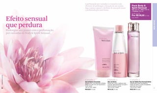 A perfumação por camadas é a maneira mais
                                                          eficiente de prolongar a duração de um aroma.                              Pack Body 
                                                          Siga o passo a passo e desfrute de uma pele suave                          Spirit Sensual
                                                          e perfumada por mais horas.                                                Gel (180 ml) + Óleo (180 ml)
                                                                                                                                     + Colônia (100 ml)
                                                                                                                                     De R$ 167,50
                                                                                                                                     Por R$ 99,90 (51 pts)

                  Efeito sensual                                                                                                     Cód. 97841.




                                                                                                                                                                        BEM-ESTAR
                  que perdura
                  Prolongue seu prazer com a perfumação
                  por camadas de Body  Spirit Sensual.
www.lbel.com.br




                                                          Camada 1                              Camada 2                           Camada 3
                                                          Gel de Banho Umectante                Óleo de Banho                      Eau de Toilette Pour Femme/Colônia
                                                          Aplique com uma esponja molhada.      Seque seu corpo e aplique para     Voluptuosas notas de tangerina,
                                                          Deixa sua pele livre de impurezas e   umectar delicadamente sua pele e   folhas de bambu e fundo amadeirado
                                                          muito suave.                          deixá-la fresca e viçosa.          perfumam seu corpo.
 68                                                       180 ml Cód. 02997                     180 ml Cód. 02964                  100 ml Cód. 24664                     69
                                                          R$ 28,50 (15 pts)                     R$ 51,50 (27 pts)                  R$ 87,50 (45 pts)
 