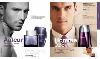 Homme 033 Eau de Parfum
                                                                                                              Pour Homme/Perfume
                                                                                                              Distinguido por seu toque pessoal,
                                                                                                              ousado e moderno, ele é a nova
                                                                                                              imagem da elegância masculina.
                                                                                                              100 ml Cód. 24788
                                                                                                              R$ 98,00 (50 pts)




                                                                                                                                                   HOMENS
                                                   Um aroma                                                   Um aroma
                                                   com intensas notas de folhas e frutos                      à base de manjericão, nuances
                                                   verdes e de âmbar Golden imprimem                          de lavanda, exclusivas notas de
                                                   um selo único a esta criação.                              conhaque, musgo de carvalho
                                                                                                              e sândalo da Cachemira.




                  Auteur                                                                   Homme
                  Extremamente
                  masculino.   A                                                      B    033
www.lbel.com.br




                                   A. Auteur Eau de Parfum Pour Homme/Perfume
                                   Ele possui a marca do homem decidido e provocante,      A imagem da nova
                                                                                           elegância.
                                   uma mescla de sofisticação e autenticidade unidas à
                                   força e a determinação que representa ao homem.
                                   100 ml Cód. 27066 R$ 113,00 (58 pts)

 90                                B. Loção Pós-Barba                                                                                              91
                                   100 ml Cód. 01260 R$ 40,00 (21 pts)
 
