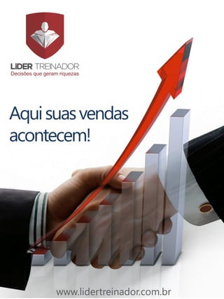 Aquisuasvendas
acontecem!
www.lidertreinador.com.br
 