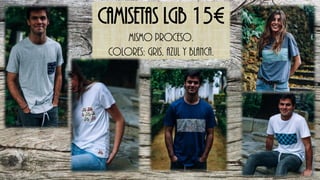 CAMISETAS LGB 15€
MISMO PROCESO.
COLORES: GRIS, AZUL Y BLANCA.
 