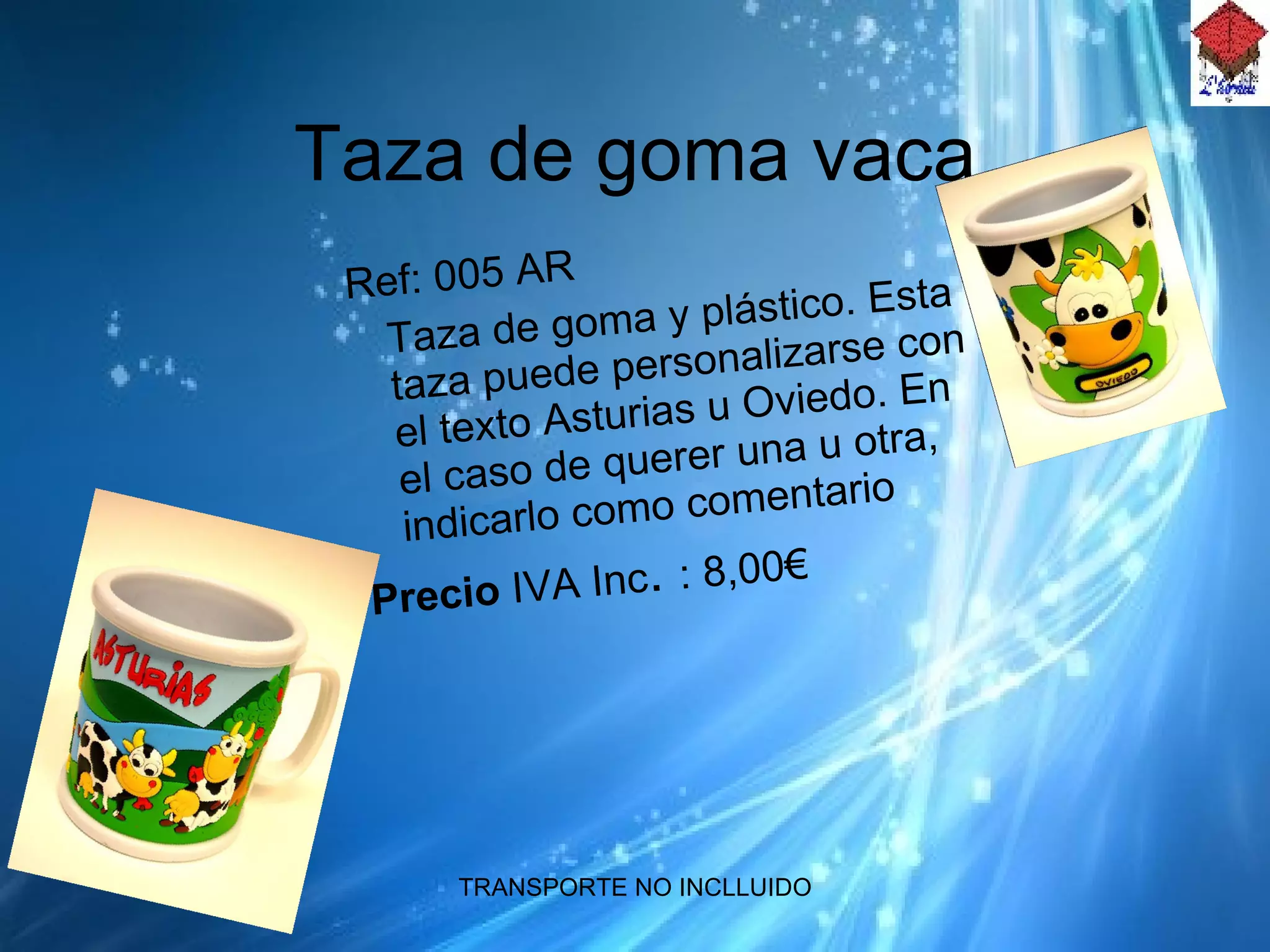 Taza de goma vaca Ref: 005 AR Taza de goma y plástico. Esta taza puede personalizarse con el texto Asturias u Oviedo. En el caso de querer una u otra, indicarlo como comentario  Precio  IVA Inc .  : 8,00€ 