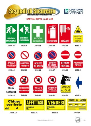 CARTELLI IN PVC cm.20 x 30




6950.24     6950.24       6950.24               6950.24         6950.24    6950.24




6950.12     6950.69       6950.11               6950.67         6950.68    6950.15




6950.13     6950.08       6950.10               6950.07         6950.01    6950.14




  6950.19             6950.16                         6950.18             6950.17



                                Liantonio Vernici s.r.l.                             166
 