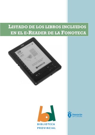 B I B L I O T E C A
P R O V I N C I A L
LISTADO DE LOS LIBROS INCLUIDOS
EN EL E-READER DE LA FONOTECA
 