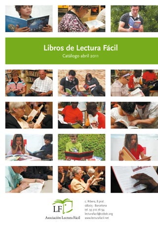 Libros de Lectura Fácil
Catálogo abril 2011

Asociación Lectura Fácil

c. Ribera, 8 pral.
08003 · Barcelona
tel. 93 310 76 94
lecturafacil@cobdc.org
www.lecturafacil.net

 