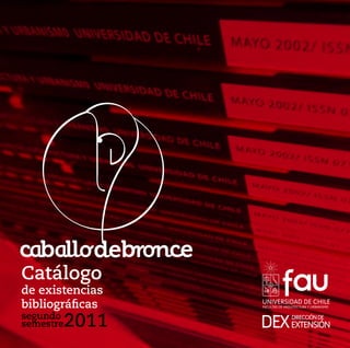 Catálogo
de existencias
bibliográficas   UNIVERSIDAD DE CHILE
                 FACULTAD DE ARQUITECTURA Y URBANISMO


segundo
       2011
semestre
 
