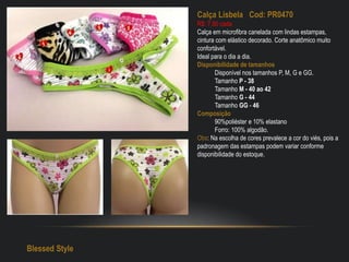 Calça Lisbela Cod: PR0470
R$: 7,50 cada
Calça em microfibra canelada com lindas estampas,
cintura com elástico decorado. Corte anatômico muito
confortável.
Ideal para o dia a dia.
Disponibilidade de tamanhos
Disponível nos tamanhos P, M, G e GG.
Tamanho P - 38
Tamanho M - 40 ao 42
Tamanho G - 44
Tamanho GG - 46
Composição
90%poliéster e 10% elastano
Forro: 100% algodão.
Obs: Na escolha de cores prevalece a cor do viés, pois a
padronagem das estampas podem variar conforme
disponibilidade do estoque.
Blessed Style
 