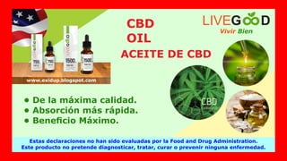 • De la máxima calidad.
• Absorción más rápida.
• Beneﬁcio Máximo.
CBD
OIL
Vivir Bien
LIVEG D
Estas declaraciones no han sido evaluadas por la Food and Drug Administration.
Este producto no pretende diagnosticar, tratar, curar o prevenir ninguna enfermedad.
www.exidup.blogspot.com
ACEITE DE CBD
 