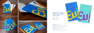 MOLSKBROCHURA
R$ 15
Formato: 9 x 14cm
Capa: Impressão colorida + laminação
Miolo Liso: Papel Pólen Creme 90g
Volume: 20 folhas/60 páginas
Acabamento: Costura Simples externa
cantos arredondados
Elástico com acabamento com ilhós
MOD.1
MOD.2
 