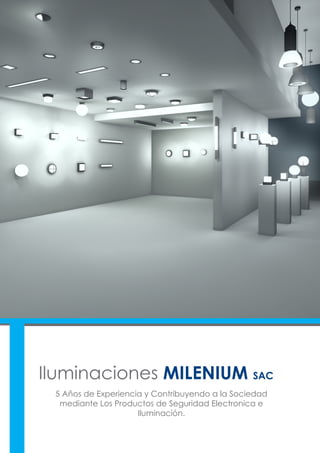 Iluminaciones MILENIUM SAC
5 Años de Experiencia y Contribuyendo a la Sociedad
mediante Los Productos de Seguridad Electronica e
Iluminación.
 