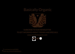 SUBSCRIBE TO OUR NEWSLETTER
TO GET INFORMED ABOUT TRENDS AND SPECIALS
www.maathaiorganic.com
Basically Organic
Collection
 