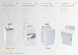 • Automática 18 kgs
• Tina de acero inoxidable
• Botón inicio / pausa
• 6 programas automáticos de lavado
• 4 niveles de agua
• 4 niveles de temperatura
• 4 niveles de centrifugado
• 5 perillas
• Toque personal
• 7 pies cúbicos de capacidad
• Ciclo antiarrugas
• Filtro atrapapelusas
• Puerta reversible
• Tina porcelanizada
LMS18500XKBB SMC620DPBB
Medidas (cm): alto a copete 108.4
Ancho 67.82 profundidad 65.84
Medidas (cm): alto a copete 109.87
Ancho 68.25 profundidad 65.79
blanco blanco
• Automática 18 kgs
• Tina de acero inoxidable
• Botón inicio / pausa
• Tapa de cristal templado
• 6 programas automáticos de lavado
• 4 niveles de agua + automático
• 4 niveles de temperatura + automático
• 4 niveles de centrifugado + automático
• Alarma fin de ciclo
• Switch de seguridad
LMF18580XKBB
Medidas (cm): alto a copete 109.82
Ancho 67.82 profundidad 68.48
blanco
• 7 pies cúbicos de capacidad
• Sensor de humedad
• Display digital
• Puerta de cristal templado
• 8 programas de secado
• Programas para algodón,
delicados, planchado
permanente y refrescar
• 5 niveles de temperatura
• Opción antiarrugas
• Ciclo antibacterial
• Luz en tambor
• Señal fin de ciclo
• Rack de secado
• Filtro atrapapelusas
SMA1940PBB
Medidas (cm): alto 109.89 a copete
Ancho 68.25 profundidad 72.6
blanco
Infusor Inicios
Programables
Infusor Multidespachador Inicios
Programables
Lavadoras y secadoras automáticas de 18 27
 