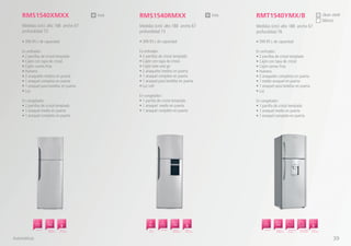 RMT1540YMX/B
Medidas (cm): alto 188 ancho 67
profundidad 76
RMS1540XMXX
Medidas (cm): alto 188 ancho 67
profundidad 73
• 399.95 L de capacidad
En enfriador:
• 2 parrillas de cristal templado
• Cajón con tapa de cristal
• Cajón take and go
• 2 anaqueles medios en puerta
• 1 anaquel completo en puerta
• 1 anaquel para botellas en puerta
• Luz Led
En congelador:
• 1 parrilla de cristal templado
• 1 anaquel medio en puerta
• 1 anaquel completo en puerta
RMS1540RMXX
Medidas (cm): alto 188 ancho 67
profundidad 73
Automáticos
Ahorro
de Energía
Espacios
Inteligentes
Smart
Station
PractihiloAhorro
de Energía
Espacios
Inteligentes
Practihilo Despachador
de agua
Puerta Doble
Profundidad
Ahorro
de Energía
Espacios
Inteligentes
Practihilo
inoxinox clean steel
blanco
• 399.95 L de capacidad
En enfriador:
• 2 parrillas de cristal templado
• Cajón con tapa de cristal
• Cajón carnes frías
• Huevera
• 2 anaqueles medios en puerta
• 1 anaquel completo en puerta
• 1 anaquel para botellas en puerta
• Luz
En congelador:
• 2 parrillas de cristal templado
• 1 anaquel medio en puerta
• 1 anaquel completo en puerta
• 399.95 L de capacidad
En enfriador:
• 2 parrillas de cristal templado
• Cajón con tapa de cristal
• Cajón carnes frías
• Huevera
• 2 anaqueles completos en puerta
• 1 medio anaquel en puerta
• 1 anaquel para botellas en puerta
• Luz
En congelador:
• 1 parrilla de cristal templado
• 1 anaquel medio en puerta
• 1 anaquel completo en puerta
39
 