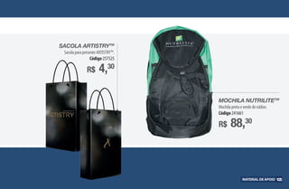 SACOLA ARTISTRYTM
SacolaparapresenteARTISTRYTM
.
Código 257525
R$ 4,30
MOCHILA NUTRILITETM
Mochilapretaeverdedenáilon.
Código 241661
R$ 88,30
Material de apoio 105
AF_11_MATERIAL_APOIO_v01.indd 105 01/04/15 14:00
 