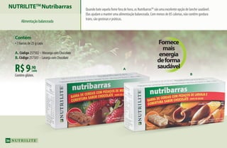 NUTRILITETM
Nutribarras
Alimentaçãobalanceada
Quando bate aquela fome fora de hora, as Nutribarrastm
são uma excelente opção de lanche saudável.
Elas ajudam a manter uma alimentação balanceada. Com menos de 85 calorias, não contêm gordura
trans, são gostosas e práticas.
R$9,90
Contém glúten.
Contém
•3 barras de 25 g cada
A. Código 257502 –MorangocomChocolate
B. Código 257503 –LaranjacomChocolate
cada
B
A
Fornece
mais
energia
deforma
saudável
36
AF_04_NUTRILITE_v01.indd 36 01/04/15 12:49
 