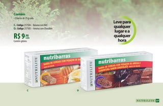 C D
Levepara
qualquer
lugarea
qualquer
hora
R$9,90
Contém glúten.
Contém
•3 barras de 25 g cada
C. Código 257504 – BananacomMel
D. Código 257505 – AmeixacomChocolate
cada
37
AF_04_NUTRILITE_v01.indd 37 01/04/15 12:49
 