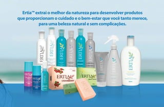 Ertia™ extrai o melhor da natureza para desenvolver produtos
que proporcionam o cuidado e o bem-estar que você tanto merece,
para uma beleza natural e sem complicações.
AF_07_ERTIA_v01.indd 63 01/04/15 13:23
 