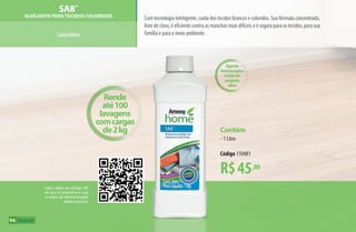 R$45,00
Contém
•1 Litro
Código 110481
Rende
até100
lavagens
comcargas
de2kg
Agente
branqueador
àbasede
oxigênio
ativo
SA8™
Alvejante paratecidos coloridos
Lavanderia
Com tecnologia inteligente, cuida dos tecidos brancos e coloridos. Sua fórmula concentrada,
livre de cloro, é eficiente contra as manchas mais difíceis e é segura para os tecidos, para sua
família e para o meio ambiente.
Use o leitor de código QR
de seu smartphone e veja
o vídeo de demonstração
deste produto.
94
AF_09_HOME_v01.indd 94 01/04/15 13:46
 