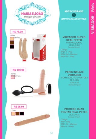 VIBRADOR–Pênis
R$ 66,90
R$ 78,90
VIBRADOR DUPLO
REAL PETER
INTERNACIONAL
12 X 3,5 CM
PROTESE DUAS
PONTAS REAL PETER
35,5 X 4CM
PENIS INFLATE
VIBRADOR
COM ESCROTO E VENTOSA
15 X 4 CM
Cód.:Y-25
cores
disponíveis
R$ 139,90
cores
disponíveis
cores
disponíveis
51
Código:
RPDI-1 - Pele
RPDI-1M - Marrom
RPDI-1P - Preto
Código:
RPD - Pele
RPD - M - Marrom
RPD - P - Preto
Sensual Import
Sensual Import
Sensual Import
#DESCUBRASE
@MARIAEJOAOBOUTIQUE
 