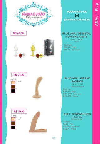R$ 21,90
PLUG ANAL EM PVC
PASSION
14 X 2,5 CM
R$ 47,90 PLUG ANAL DE METAL
COM BRILHANTE
6,5 X 2,5 CM
53
ANAL–Plug
cores
disponíveis
R$ 19,90
ANEL COMPANHEIRO
13 X 3 CM
cores
disponíveis
Códigos:
PM-01 - Prata
PM-02 - Dourado
Código:
SA05 - Pele
SA05M - Marrom
SA05P - Preto
Código:
RPP-07 - Pele
RPP-07M - Marrom
RPP-07P - Preto
Hard
Sensual Import
Sensual Import
#DESCUBRASE
@MARIAEJOAOBOUTIQUE
 