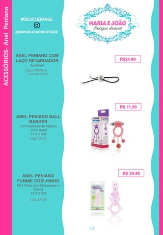 54
R$ 11,90
Cód.:TWA06-6
ANEL PENIANO BALL
BANGER
Com Bolinhas de Metal e
Vibro Bullet
15 X 5 CM
Cód.:TA-05
R$24,90
ANEL PENIANO COM
LAÇO RETARDADOR
Ajustável
ACESSÓRIOS-AnelPeniano
R$ 20,40
ANEL PENIANO
FUNNIE COELHINHO
Mini Vibro para Massagear o
Clitóris
12 X 5 CM
Cód.:TA-07
54
Sensual Import
#DESCUBRASE
@MARIAEJOAOBOUTIQUE
 