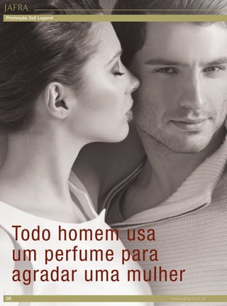 08 www.jafra.com.br
Todo homem usa
um perfume para
agradar uma mulher
Promoção 3x2 Legend
 