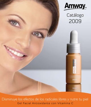 Catálogo
                                               2009




Disminuye los efectos de los radicales libres y nutre tu piel
          Gel Facial Antioxidante con Vitamina C
 