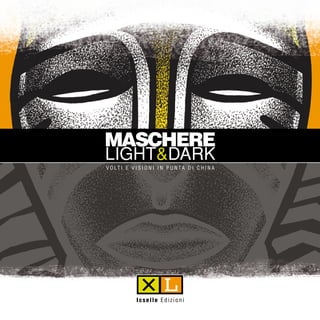 MASCHERE
LIGHT&DARK
V O LT I E V I S I O N I I N P U N TA D I C H I N A

Icselle Edizioni

 