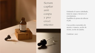 Estimula el cuero cabelludo,
trata la caspa y favorece el
crecimiento.
Equilibra la grasa sin alterar
el pH.
Con aceites esenciales de
menta y romero, aceite de
ricino, aceite de jojoba.
Contiene: 30cc


Serum
capilar
anti
caspa
y pro
creci
miento
 