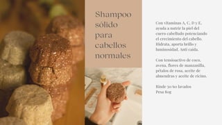 Con vitaminas A, C, D y E,
ayuda a nutrir la piel del
cuero cabelludo potenciando
el crecimiento del cabello.
Hidrata, aporta brillo y
luminosidad. Anti caída.
Con tensioactivo de coco,
avena, flores de manzanilla,
pétalos de rosa, aceite de
almendras y aceite de ricino.
Rinde 50/60 lavados
Pesa 80g
Shampoo
sólido
para
cabellos
normales
 