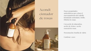 Posee propiedades
antiestáticas que evitan el
encrespamiento del cabello
brindando sedosidad y brillo.
Elimina la caspa.
Con aceite de almendras,
aceite de ricino y aceite
esencial de rosas
Presentación: botella de vidrio
Contiene: 250cc


Acondi
cionador
de rosas
 