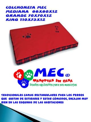 Tradicionales camas rectangulares para los perros que  gustan de estirarse y estar cómodos, encajan muy bien en las esquinas de las habitaciones