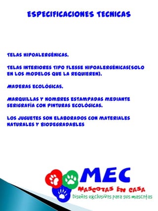 ESPECIFICACIONES TECNICASTelas hipoalergénicas.Telas Interiores Tipo Flesse hipoalergénicas(Solo en los modelos que la requieren).Maderas ecológicas.Marquillas y Nombres estampadas mediante serigrafía con Pinturas ecológicas.Los juguetes son elaborados con materiales naturales y biodegradables 