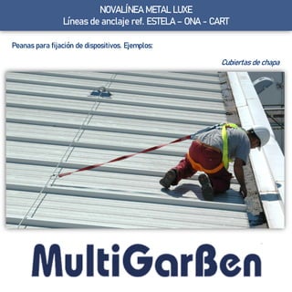 NOVALÍNEA METAL LUXE
Líneas de anclaje ref. ESTELA – ONA - CART
Peanas para fijación de dispositivos. Ejemplos:
Cubiertas de chapa
 
