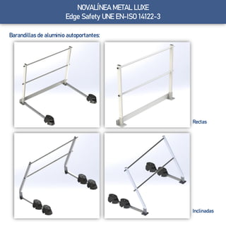 NOVALÍNEA METAL LUXE
Edge Safety UNE EN-ISO 14122-3
Barandillas de aluminio autoportantes:
Rectas
Inclinadas
 